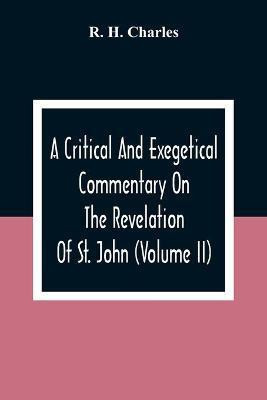 A Critical And Exegetical Commentary On The Revelation Of St. John (Volume II)(English, Paperback, H Charles R)