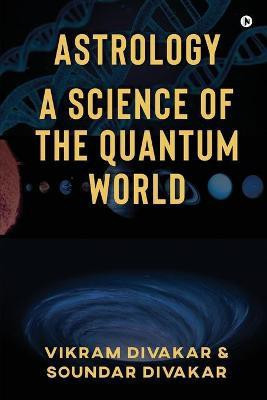 Astrology - A Science of the Quantum World  - Discovering Science in Astrology(English, Paperback, Soundar Divakar)