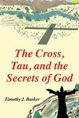 The Cross, Tau, and the Secrets of God(English, Paperback, Barker Timothy J)