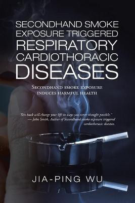 Secondhand Smoke Exposure Triggered Respiratory Cardiothoracic Diseases(English, Paperback, Wu Jia-Ping)