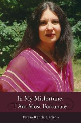 In My Misfortune, I Am Most Fortunate(English, Paperback, Carlson Teresa Renda)