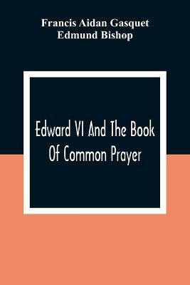 Edward VI And The Book Of Common Prayer(English, Paperback, Aidan Gasquet Francis)