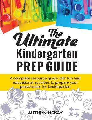 The Ultimate Kindergarten Prep Guide(English, Paperback, McKay Autumn)