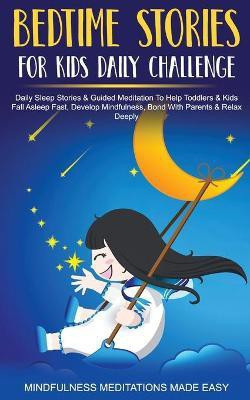 Bedtime Stories For Kids Daily Challenge Daily Sleep Stories & Guided Meditation To Help Toddlers& Kids Fall Asleep Fast, Develop Mindfulness, Bond With Parents & Relax Deeply(English, Paperback, Made Easy Mindfulness Meditations)