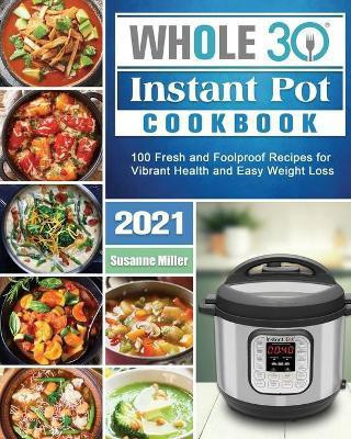 Whole 30 Instant Pot Cookbook 2021(English, Paperback, Miller Susanne)
