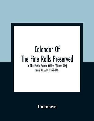 Calendar Of The Fine Rolls Preserved In The Public Record Office (Volume Xix) Henry Vi. A.D. 1352-1461(English, Paperback, unknown)