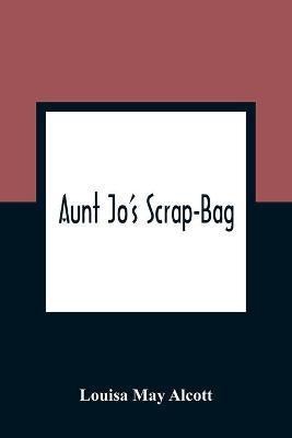 Aunt Jo'S Scrap-Bag(English, Paperback, May Alcott Louisa)