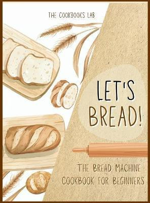 Let's Bread!-The Bread Machine Cookbook for Beginners(English, Hardcover, Lab The Cookbook's)
