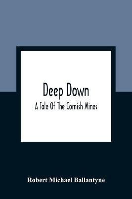 Deep Down; A Tale Of The Cornish Mines(English, Paperback, Michael Ballantyne Robert)
