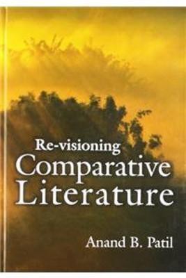 Re-visioning Comparative Literature(English, Hardcover, Patil Anand)