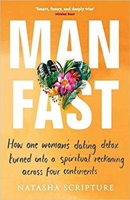 Man Fast: How one woman’s dating detox turned into a spiritual reckoning across four continents(Paperback, Natasha Scripture)