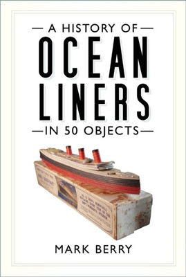 A History of Ocean Liners in 50 Objects(English, Paperback, Berry Mark)