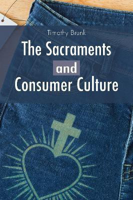 The Sacraments and Consumer Culture(English, Paperback, Brunk Timothy)