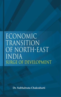 Economic Transition Of North East India: Surge Of Development(Hardcover, Dr. Shubhabrata Chakrabarti)