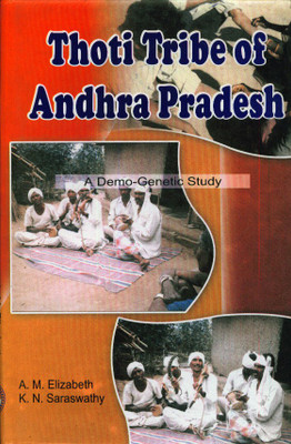 Thoti Tribe Of Andhra Pradesh: A Demo-Genetic Study(Hardcover, A.M. Elizabeth & K.N. Saraswathy)