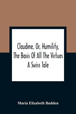 Claudine, Or, Humility, The Basis Of All The Virtues(English, Paperback, Elizabeth Budden Maria)