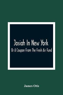 Josiah In New York; Or A Coupon From The Fresh Air Fund(English, Paperback, Otis James)