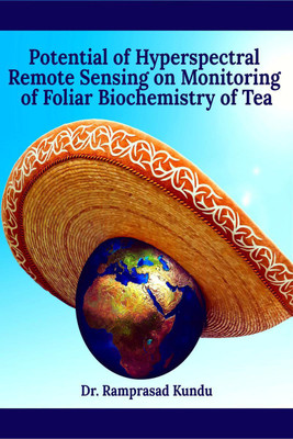 Potential of Hyperspectral Remote Sensing on Monitoring of Foliar Biochemistry of Tea(English, Paperback, Dr. Ramprasad Kundu)