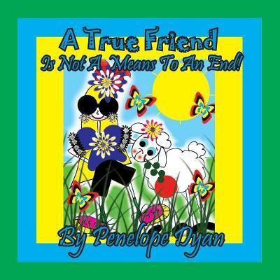 A True Friend . . . Is Not A Means To An End!(English, Paperback, Dyan Penelope)