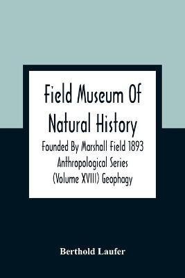 Field Museum Of Natural History Founded By Marshall Field 1893 Anthropological Series (Volume Xviii) Geophagy(English, Paperback, Laufer Berthold)