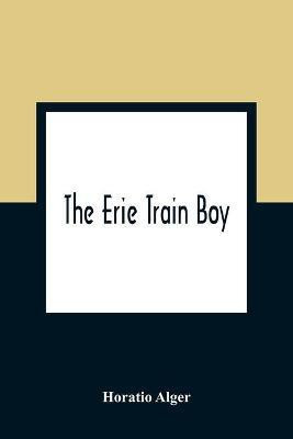 The Erie Train Boy(English, Paperback, Alger Horatio)