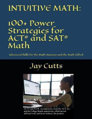 Intuitive Math - 100+ Power Strategies for ACT(R) and SAT(R) Math(English, Paperback, Cutts Jay B)