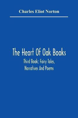The Heart Of Oak Books; Third Book; Fairy Tales, Narratives And Poems(English, Paperback, Eliot Norton Charles)