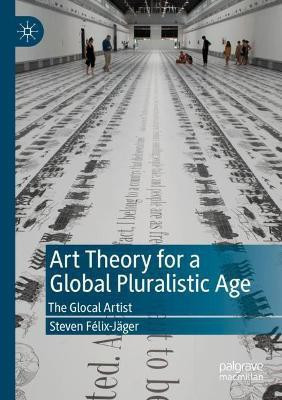 Art Theory for a Global Pluralistic Age(English, Paperback, Felix-Jaeger Steven)