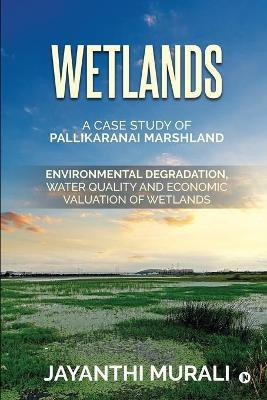 Wetlands - Environmental Degradation, Water Quality and Economic Valuation of Wetlands (A Case Study of Pallikaranai Marshland)(English, Paperback, Jayanthi Murali)