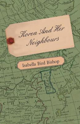 Korea And Her Neighbours(English, Paperback, Bishop Isabella Bird)