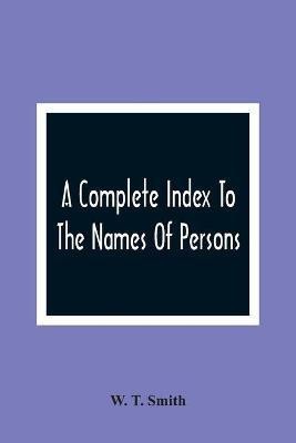 A Complete Index To The Names Of Persons, Places And Subjects Mentioned In Littell'S Laws Of Kentucky(English, Paperback, T Smith W)