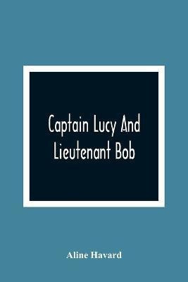 Captain Lucy And Lieutenant Bob(English, Paperback, Havard Aline)