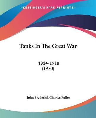 Tanks In The Great War(English, Paperback, Fuller John Frederick Charles)