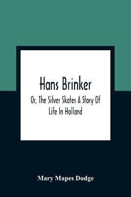 Hans Brinker; Or, The Silver Skates A Story Of Life In Holland(English, Paperback, Mapes Dodge Mary)