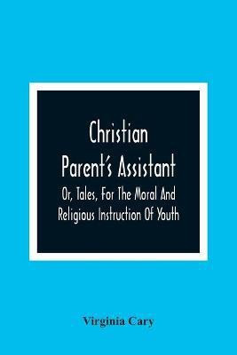Christian Parent'S Assistant, Or, Tales, For The Moral And Religious Instruction Of Youth(English, Paperback, Cary Virginia)