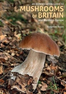 An Identification Guide to Mushrooms of Britain and Northern Europe (2nd edition)(English, Paperback, Bacon Josephine)