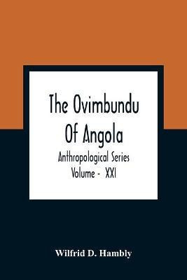 The Ovimbundu Of Angola; Anthropological Series; Volume - XXI(English, Paperback, D Hambly Wilfrid)