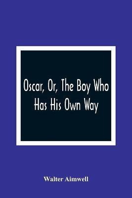 Oscar, Or, The Boy Who Has His Own Way(English, Paperback, Aimwell Walter)