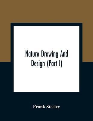 Nature Drawing And Design (Part I)(English, Paperback, Steeley Frank)
