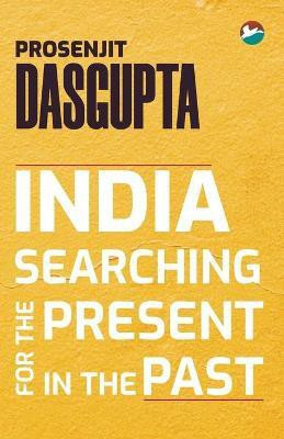 India - Searching for the Present in the Past(English, Paperback, Dasgupta Prosenjit)