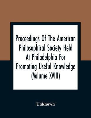 Proceedings Of The American Philosophical Society Held At Philadelphia For Promoting Useful Knowledge (Volume Xviii)(English, Paperback, unknown)