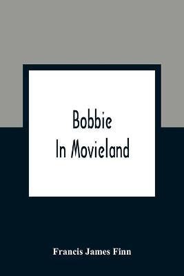 Bobbie In Movieland(English, Paperback, James Finn Francis)