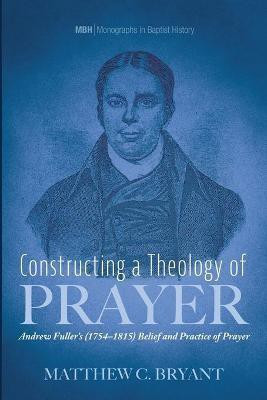 Constructing a Theology of Prayer(English, Paperback, Bryant Matthew C)