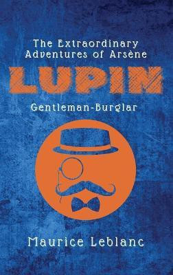 The Extraordinary Adventures of Arsene Lupin, Gentleman-Burglar(English, Hardcover, LeBlanc Maurice)