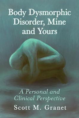 Body Dysmorphic Disorder, Mine and Yours(English, Paperback, Granet Scott M.)