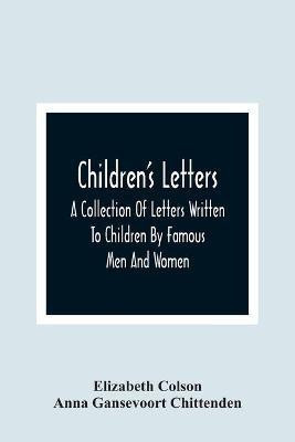 Children'S Letters; A Collection Of Letters Written To Children By Famous Men And Women(English, Paperback, Colson Elizabeth)