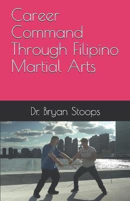 Career Command Through Filipino Martial Arts(English, Paperback, Stoops Bryan)