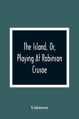 The Island, Or, Playing At Robinson Crusoe(English, Paperback, unknown)