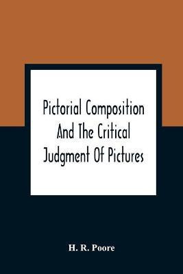 Pictorial Composition And The Critical Judgment Of Pictures; A Handbook For Students And Lowers Of Art(English, Paperback, R Poore H)