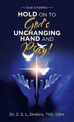Hold on to God's Unchanging Hand and Pray!(English, Hardcover, Dinkins Thd Dba)